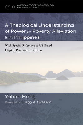 A Theological Understanding of Power for Poverty Alleviation in the Philippines(American Society of Missiology Monograph 57) P 1