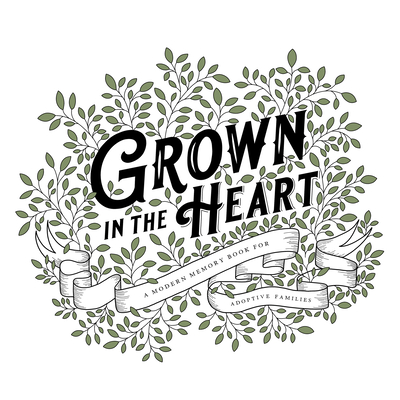 Grown in the Heart: A Modern Memory Book for Adoptive Families H 160 p. 21
