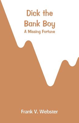 Dick the Bank Boy: A Missing Fortune P 150 p. 18
