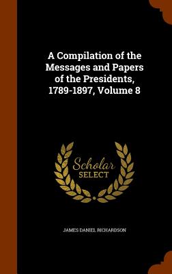 A Compilation of the Messages and Papers of the Presidents, 1789-1897, Volume 8 H 890 p. 15