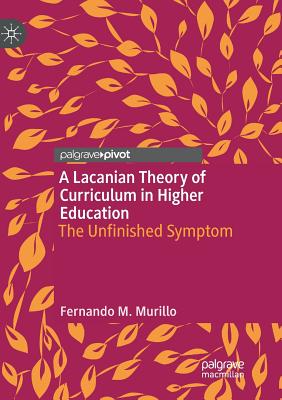 A Lacanian Theory of Curriculum in Higher Education:The Unfinished Symptom '19