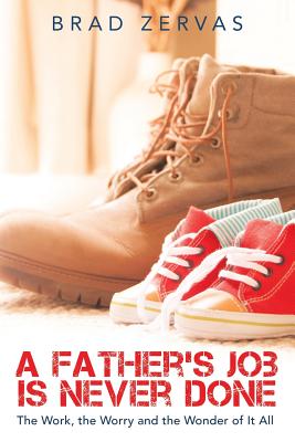 A Father's Job Is Never Done: The Work, the Worry and the Wonder of It All P 186 p. 19