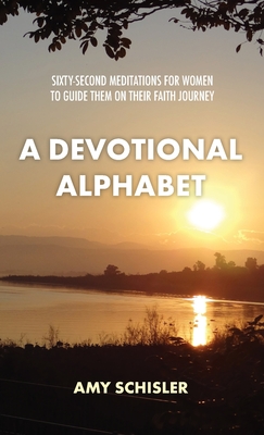 A Devotional Alphabet: Sixty-second meditations for women to guide them on their faith journey P 170 p. 19