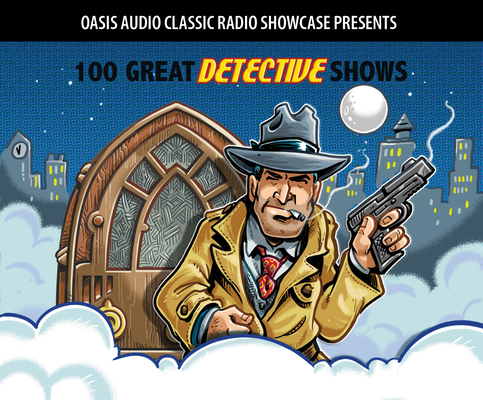 100 Great Detective Shows: Classic Shows from the Golden Era of Radio