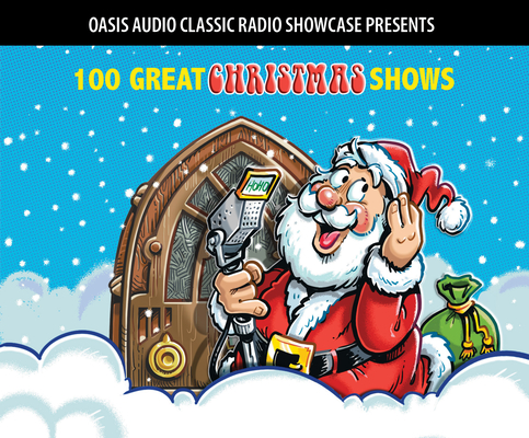 100 Great Christmas Shows: Classic Shows from the Golden Era of Radio