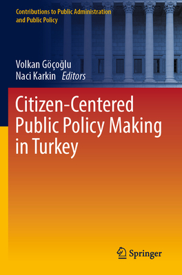 Citizen-Centered Public Policy Making in Turkey (Contributions to Public Administration and Public Policy) '24