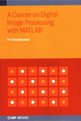 A Course on Digital Image Processing with MATLAB(R)(Iop Expanding Physics) H 300 p. 19
