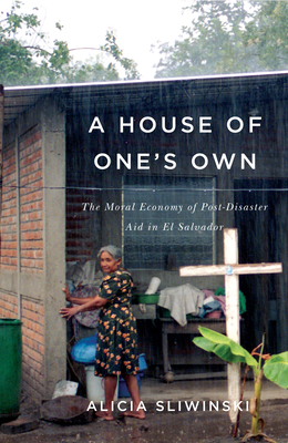 A House of One's Own: The Moral Economy of Post-Disaster Aid in El Salvador H 264 p. 18