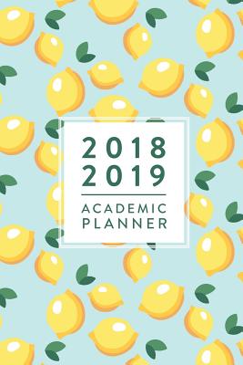 2018 2019 Academic Planner: Daily Monthly & Weekly Academic Student Planner - 2018-2019: Blue Lemons, August 2018 - July 2019, 6