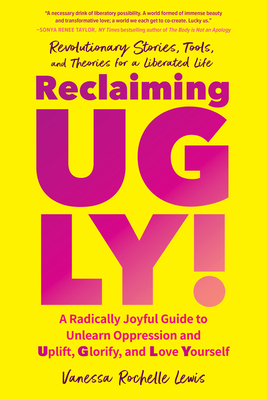 Reclaiming Ugly!: Uplift, Glorify, and Love Yourself--And Create a World Where Others Can as Well P 352 p. 21