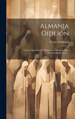 Almania Oideion: Versus Cantabiles Et Memoriales; Dreisprachiges Studentenliederbuch ... H 332 p.