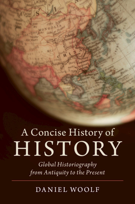A Concise History of History:Global Historiography from Antiquity to the Present (Cambridge Concise Histories) '19