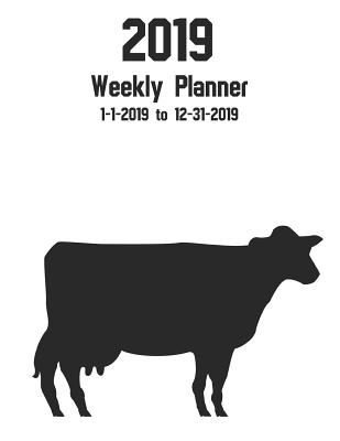 2019 Weekly Planner 1-1-2019 to 12-31-2019: Dairy Farmer Weekly Planner for Cow Farming P 54 p.