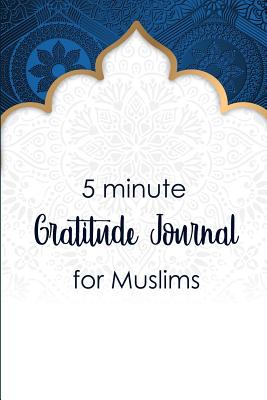 5 Minute Gratitude Journal for Muslims: Daily Gratitude Journal for Muslims Alhamdulillah for Today with Daily Salat Tracker P 1