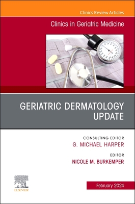 Geriatric Dermatology Update, An Issue of Clinics in Geriatric Medicine (The Clinics: Internal Medicine, Vol. 40-1) '24