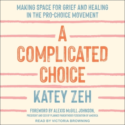 A Complicated Choice: Making Space for Grief and Healing in the Pro-Choice Movement 22