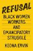 Refusal: Black Women Workers and Emancipatory Struggle H 336 p. 26