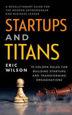 Startups and Titans: Ten Golden Rules for Building Startups and Transforming Organisations P 240 p. 24