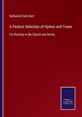 A Pastors Selection of Hymns and Tunes: For Worship in the Church and family P 196 p. 22