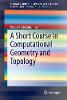 A Short Course in Computational Geometry and Topology(SpringerBriefs in Applied Sciences and Technology) paper IX, 110 p. 14