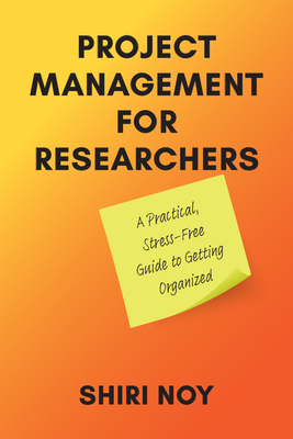 Project Management for Researchers:A Practical, Stress-Free Guide to Getting Organized '24