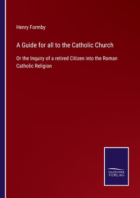 A Guide for all to the Catholic Church: Or the Inquiry of a retired Citizen into the Roman Catholic Religion P 258 p. 22