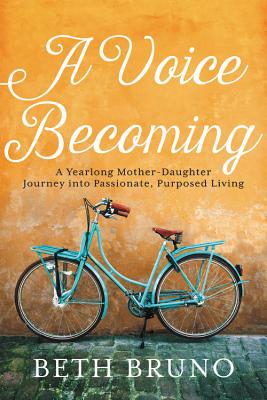 A Voice Becoming: A Yearlong Mother-Daughter Journey Into Passionate, Purposed Living P 208 p. 18