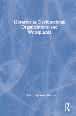 Libraries as Dysfunctional Organizations and Workplaces H 316 p. 22