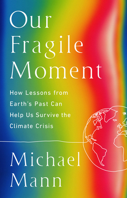 Our Fragile Moment: How Lessons from Earth's Past Can Help Us Survive the Climate Crisis P 320 p.