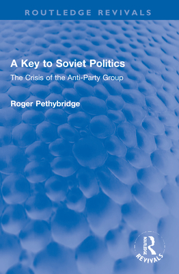 A Key to Soviet Politics:The Crisis of the Anti-Party Group (Routledge Revivals) '23