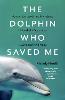 The Dolphin Who Saved Me: How an Extraordinary Friendship Helped Me Overcome Trauma and Find Hope P 296 p. 23