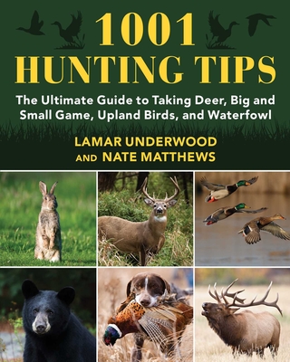 1001 Hunting Tips: The Ultimate Guide to Taking Deer, Big and Small Game, Upland Birds, and Waterfowl 2nd ed. P 400 p.