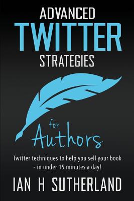 Advanced Twitter Strategies for Authors: Twitter techniques to help you sell your book - in under 15 minutes a day! P 120 p. 15