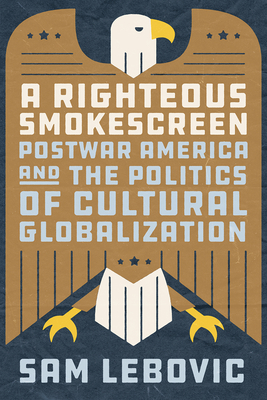 A Righteous Smokescreen:Postwar America and the Politics of Cultural Globalization '22