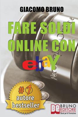 Fare Soldi Online Con Ebay: Guida Strategica per Guadagnare Denaro su Ebay con gli Annunci e le Aste Online P 118 p. 18