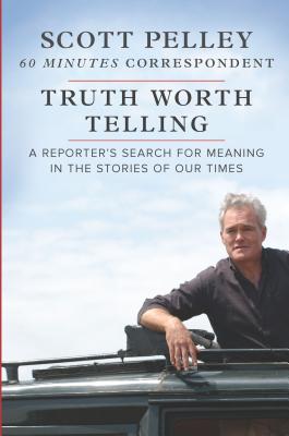 Truth Worth Telling: A Reporter's Search for Meaning in the Stories of Our Times H 464 p. 19