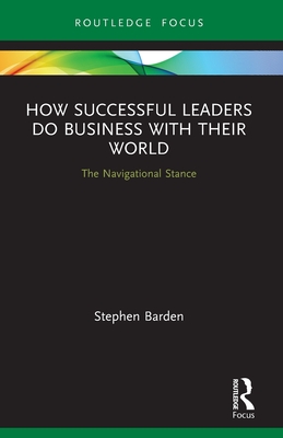 How Successful Leaders Do Business with Their World:The Navigational Stance (Emerging Conversations in Leadership) '24