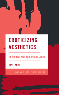 Eroticizing Aesthetics:In the Real with Bataille and Lacan (Global Aesthetic Research) '99