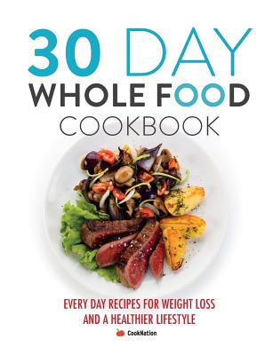 30 Day Whole Food Cookbook: Every day recipes for weight loss and a healthier lifestyle P 98 p. 19
