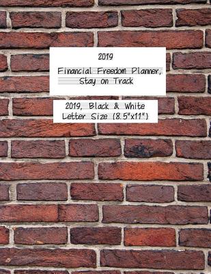 2019 Financial Freedom Planner, Stay on Track: 2019, Black & White, Letter Size (8.5x11) P 188 p.