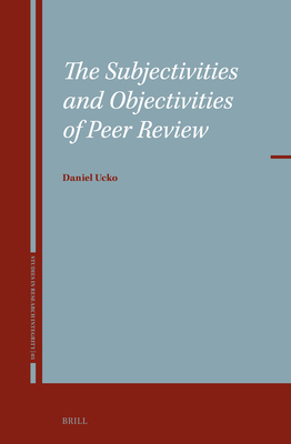 The Subjectivities and Objectivities of Peer Review (Studies in Research Integrity, Vol. 3) '24