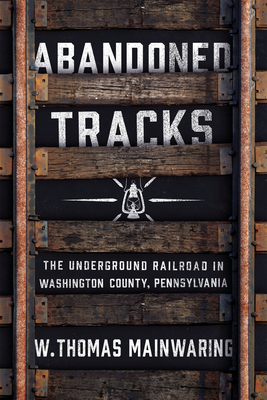 Abandoned Tracks:The Underground Railroad in Washington County, Pennsylvania '18