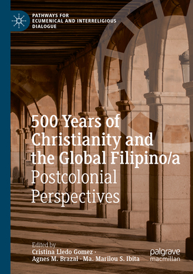 500 Years of Christianity and the Global Filipino/a (Pathways for Ecumenical and Interreligious Dialogue)