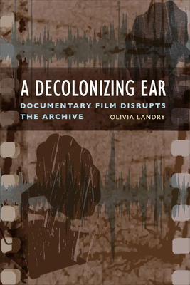 A Decolonizing Ear:Documentary Film Disrupts the Archive '22