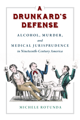 A Drunkard's Defense: Alcohol, Murder, and Medical Jurisprudence in Nineteenth-Century America P 216 p. 21