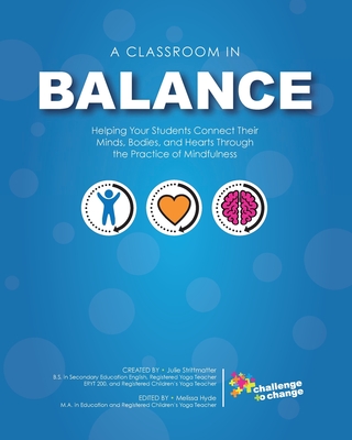 A Classroom in Balance: Helping Your Students Connect Their Mind, Bodies, and Hearts Through the Practice of Mindfulness 2nd ed.