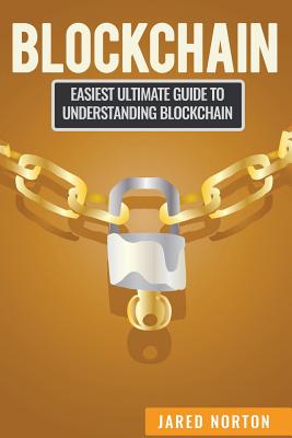 Blockchain: Easiest Ultimate Guide To Understand Blockchain(Blockchain Programming, Smart Contracts, Fintech, Blockchain Revolut