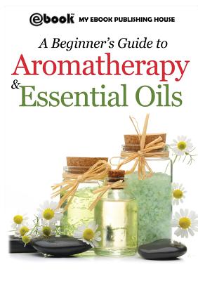 A Beginner's Guide to Aromatherapy & Essential Oils: Recipes for Health and Healing P 38 p. 17