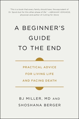A Beginner's Guide to the End: Practical Advice for Living Life and Facing Death P 544 p. 20