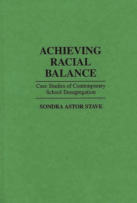 Achieving Racial Balance:Case Studies of Contemporary School Desegregation (Contributions to the Study of Education, No. 65)